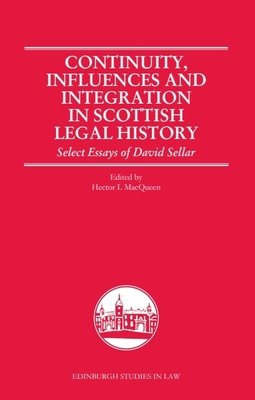 Continuity, Influences and Integration in Scottish Legal History: Select Essays of David Sellar - Macqueen, Hector L (Editor)