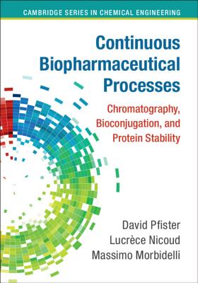 Continuous Biopharmaceutical Processes: Chromatography, Bioconjugation, and Protein Stability - Pfister, David, and Nicoud, Lucrce, and Morbidelli, Massimo