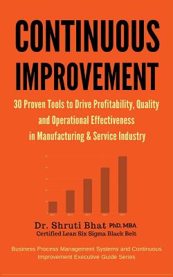 Continuous Improvement: 30 Proven Tools to Drive Profitability, Quality and Operational Effectiveness in Manufacturing & Service Industry - Bhat, Dr Shruti U