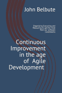 Continuous Improvement in the Age of Agile Development: Executing and Measuring to Get the Most from Our Software Investments
