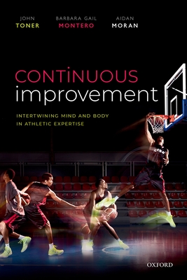 Continuous Improvement: Intertwining Mind and Body in Athletic Expertise - Toner, John, and Montero, Barbara, and Moran, Aidan