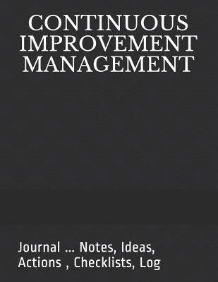 Continuous Improvement Management: Journal ... Notes, Ideas, Actions, Checklists, Log - Just Visualize It