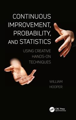 Continuous Improvement, Probability, and Statistics: Using Creative Hands-On Techniques - Hooper, William, MD