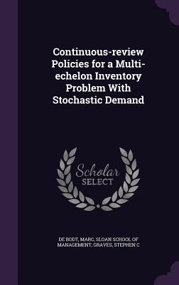 Continuous-review Policies for a Multi-echelon Inventory Problem With Stochastic Demand - De Bodt, Marc, and Sloan School of Management (Creator), and Graves, Stephen C