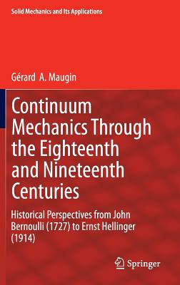 Continuum Mechanics Through the Eighteenth and Nineteenth Centuries: Historical Perspectives from John Bernoulli (1727) to Ernst Hellinger (1914) - Maugin, Grard a