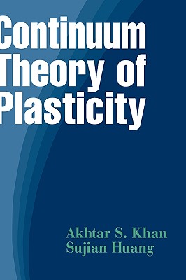 Continuum Theory of Plasticity - Khan, Akhtar S, and Huang, Sujian