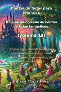 Contos de fadas para crianas Uma tima coleo de contos de fadas fantsticos. (Volume 19): Histrias nicas, divertidas e relaxantes para dormir que transmitem muitos valores e fazem com que as crianas se apaixonem pela leitura.