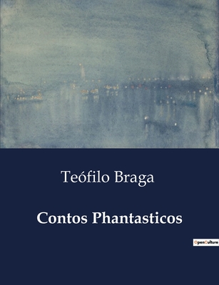 Contos Phantasticos - Braga, Teofilo