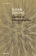 Contra La Interpretacin Y Otros Ensayos / Against Interpretation: And Other Essays