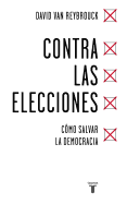 Contra Las Elecciones /Against Elections: The Case for Democracy: Como Salvar La Democracia / The Case for Democracy