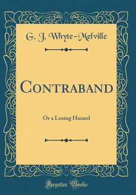 Contraband: Or a Losing Hazard (Classic Reprint) - Whyte-Melville, G J