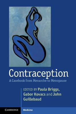 Contraception: A Casebook from Menarche to Menopause - Briggs, Paula (Editor), and Kovacs, Gabor, Professor, MD (Editor), and Guillebaud, John (Consultant editor)