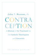 Contraception: A History of Its Treatment by the Catholic Theologians and Canonists, Enlarged Ed.