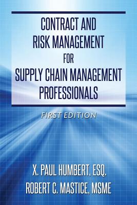 Contract and Risk Management for Supply Chain Management Professionals - Mastice, Msme Robert C, and Humbert, Esq X Paul