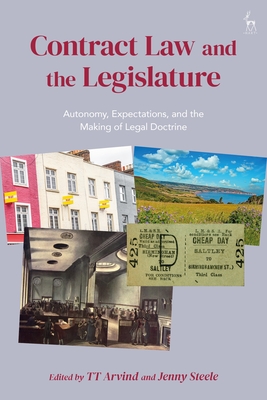 Contract Law and the Legislature: Autonomy, Expectations, and the Making of Legal Doctrine - Arvind, Tt (Editor), and Steele, Jenny (Editor)