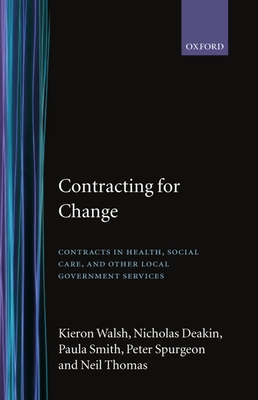 Contracting for Change: Contracts in Health, Social Care, and Other Local Government Services - Deakin, Nicholas, Professor, and Walsh, Kieron, and Thomas, Neil