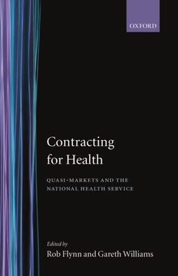 Contracting for Health: Quasi-Markets and the National Health Service - Flynn, Robert (Editor), and Williams, Gareth (Editor)