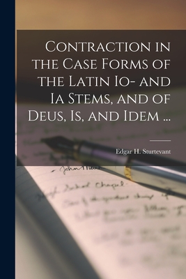 Contraction in the Case Forms of the Latin Io- and Ia Stems, and of Deus, is, and Idem ... - Sturtevant, Edgar H (Edgar Howard) (Creator)