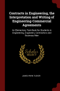Contracts in Engineering, the Interpretation and Writing of Engineering-Commercial Agreements: An Elementary Text-Book for Students in Engineering, Engineers, Contractors and Business Men