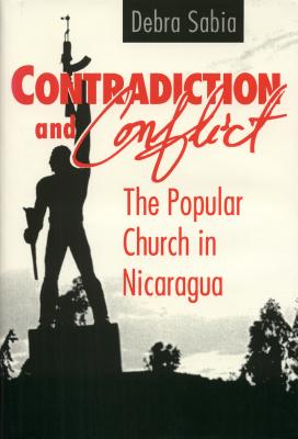 Contradiction and Conflict: The Popular Church in Nicaragua - Sabia, Debra
