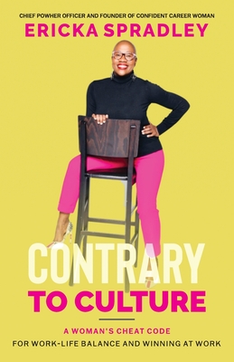 Contrary To Culture: A Woman's Cheat Code For Work-Life Balance And Winning At Work - Spradley, Ericka