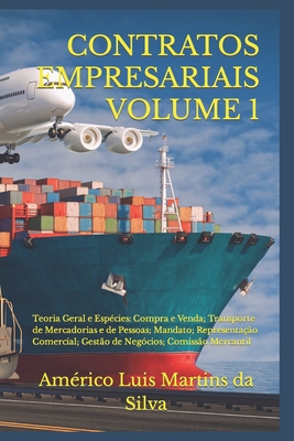 Contratos Empresariais - Volume 1: Teoria Geral E Esp?cies: Compra E Venda; Transporte de Mercadorias E de Pessoas; Mandato; Representa??o Comercial; Gest?o de Neg?cios; Comiss?o Mercantil - Martins Da Silva, Americo Luis