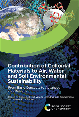 Contribution of Colloidal Materials to Air, Water and Soil Environmental Sustainability: From Basic Concepts to Advanced Applications - Riegel-Vidotti, Izabel C (Editor), and Zimmermann, Lizandra Maria (Editor), and de Barros, Heloise R (Editor)