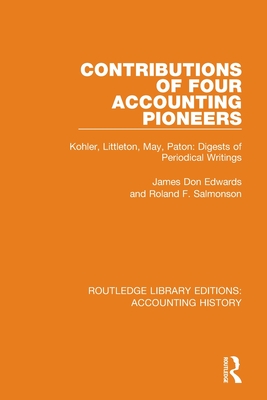 Contributions of Four Accounting Pioneers: Kohler, Littleton, May, Paton: Digests of Periodical Writings - Edwards, James Don, and Salmonson, Roland F