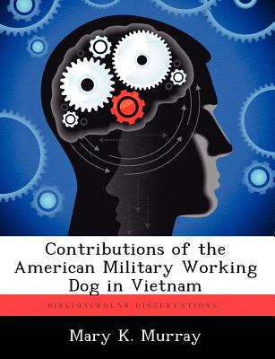 Contributions of the American Military Working Dog in Vietnam - Murray, Mary K