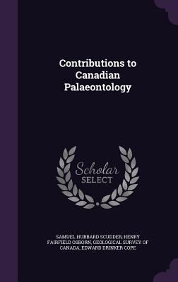 Contributions to Canadian Palaeontology - Scudder, Samuel Hubbard, and Osborn, Henry Fairfield, and Geological Survey of Canada (Creator)