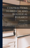 Contributions to Medical and Biological Research: Volume 1 Of Contributions To Medical And Biological Research: Dedicated To Sir William Osler, Bart., M.D., F.R.S., In Honour Of His Seventieth Birthday, July 12, 1919