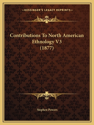 Contributions To North American Ethnology V3 (1877) - Powers, Stephen