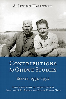 Contributions to Ojibwe Studies: Essays, 1934-1972 - Hallowell, A Irving, and Brown, Jennifer S H (Editor), and Gray, Susan Elaine (Editor)