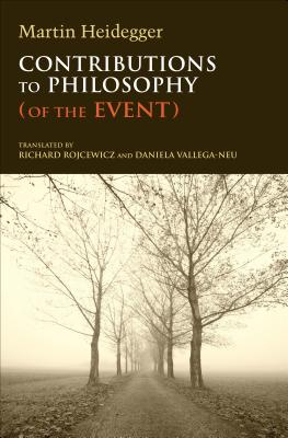 Contributions to Philosophy (of the Event) - Heidegger, Martin, and Rojcewicz, Richard (Translated by), and Vallega-Neu, Daniela (Translated by)