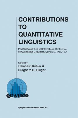 Contributions to Quantitative Linguistics: Proceedings of the First International Conference on Quantitative Linguistics, Qualico, Trier, 1991 - Khler, Reinhard (Editor), and Rieger, Burghard B (Editor)