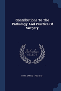 Contributions To The Pathology And Practice Of Surgery