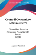 Contro Il Contenzioso Amministrativo: Discorsi Del Senatore Pierantoni Pronunziati In Senato (1888)