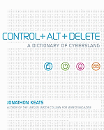 Control + Alt + Delete: A Dictionary of Cyberslang - Keats, Jonathon