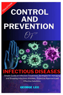 Control and Prevention of Infectious Diseases: Simple Guide on Infection Treatment, Strategies for Managing and Stopping Infectious Disease, Proactive Approaches and Effective Solutions