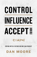 Control, Influence, Accept (for Now): Coping with a Future No One Can Predict
