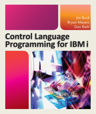 Control Language Programming for IBM I - Buck, Jim, and Meyers, Bryan, and Riehl, Dan