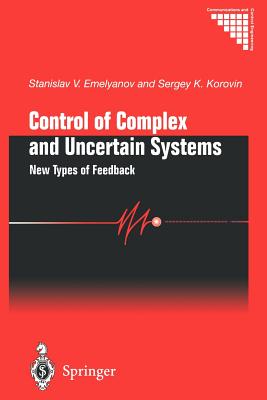 Control of Complex and Uncertain Systems: New Types of Feedback - Emelyanov, Stanislav V, and Korovin, Sergey K