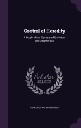 Control of Heredity: A Study of the Genesis of Evolution and Degeneracy