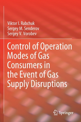 Control of Operation Modes of Gas Consumers in the Event of Gas Supply Disruptions - Rabchuk, Viktor I., and Senderov, Sergey M., and Vorobev, Sergey V.
