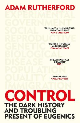 Control: The Dark History and Troubling Present of Eugenics - Rutherford, Adam