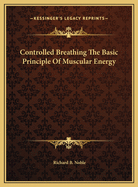 Controlled Breathing the Basic Principle of Muscular Energy