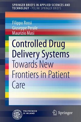Controlled Drug Delivery Systems: Towards New Frontiers in Patient Care - Rossi, Filippo, and Perale, Giuseppe, and Masi, Maurizio