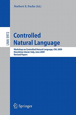 Controlled Natural Language: Workshop on Controlled Natural Language, Cnl 2009, Marettimo Island, Italy, June 8-10, 2009, Revised Papers - Fuchs, Norbert E (Editor)