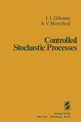 Controlled Stochastic Processes - Gihman, I I, and Kotz, S (Translated by), and Skorohod, A V