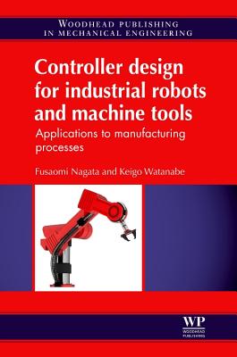 Controller Design for Industrial Robots and Machine Tools: Applications to Manufacturing Processes - Nagata, Fusaomi, and Watanabe, K.